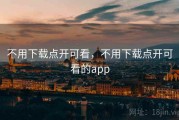 不用下载点开可看，不用下载点开可看的app