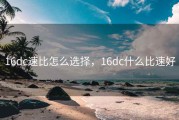16dc速比怎么选择，16dc什么比速好