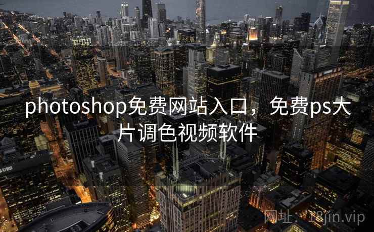 photoshop免费网站入口，免费ps大片调色视频软件