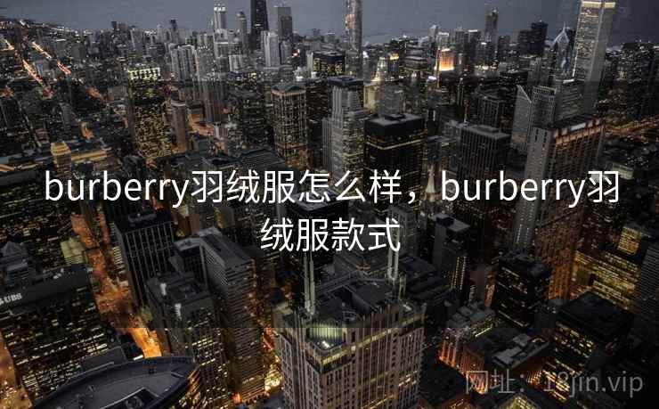burberry羽绒服怎么样，burberry羽绒服款式