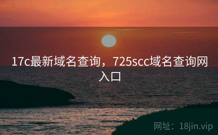 17c最新域名查询，725scc域名查询网入口