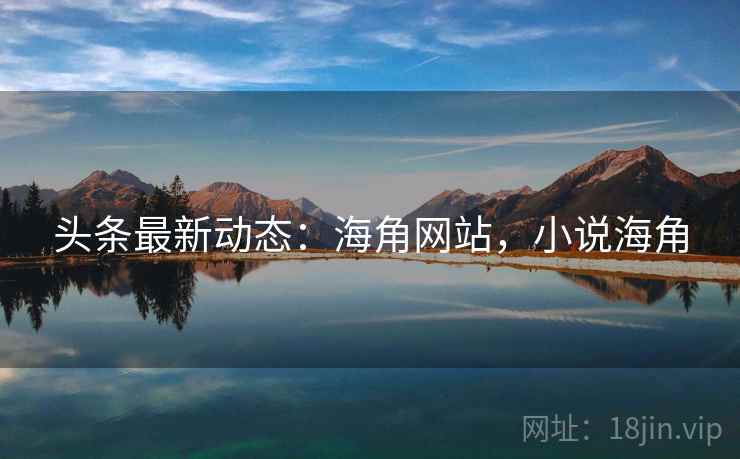 头条最新动态:海角网站,小说海角 头条最新动态:海角网站,小说海角