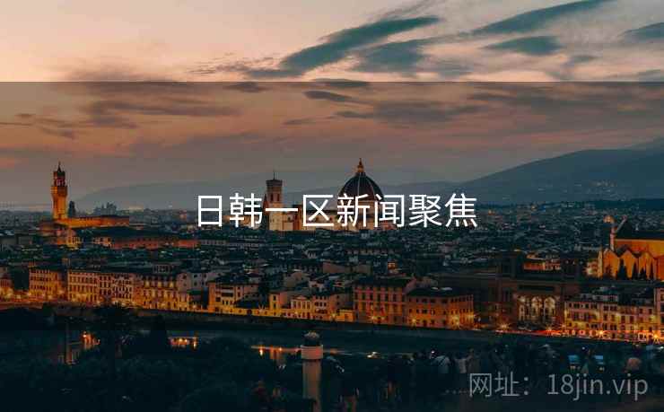日韩一区新闻聚焦